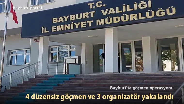 Bayburt’ta 4 düzensiz göçmen ve 3 organizatör yakalandı
