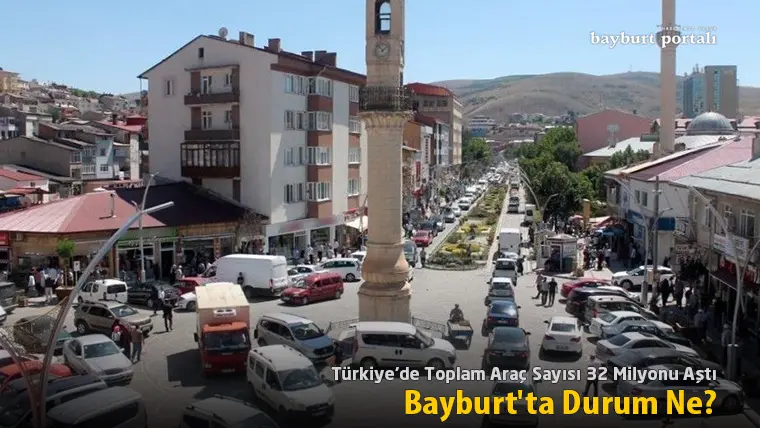 Türkiye’de Toplam Araç Sayısı 32 Milyonu Aştı: Bayburt’ta Durum Ne?