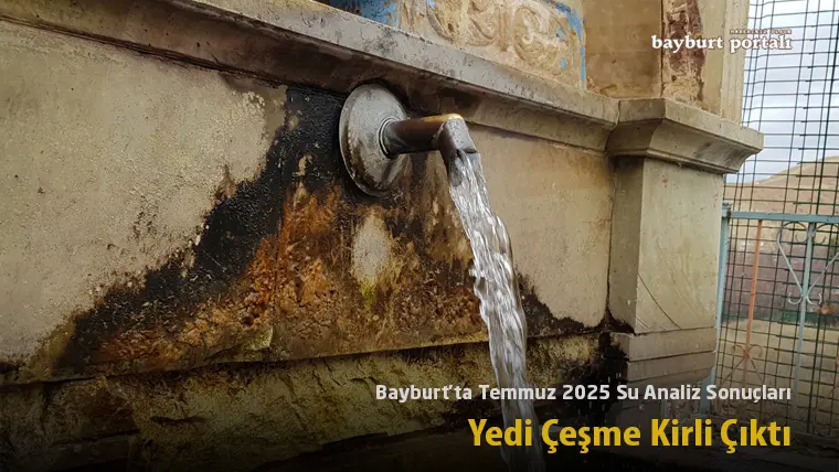 Bayburt’ta Temmuz 2025 Su Analiz Sonuçları: Yedi Çeşme Kirli Çıktı