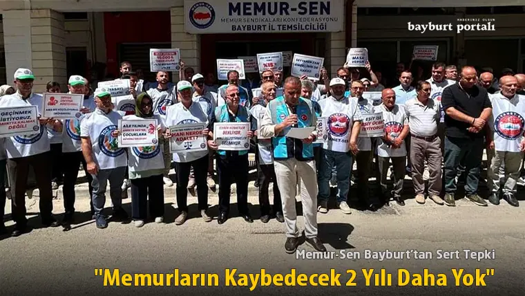 Bayburt Memur-Sen’den Sert Tepki: “Memurların Kaybedecek 2 Yılı Daha Yok”