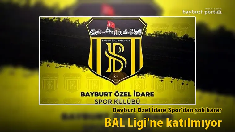 Bayburt Özel İdare Spor, BAL Ligi’ne katılmıyor