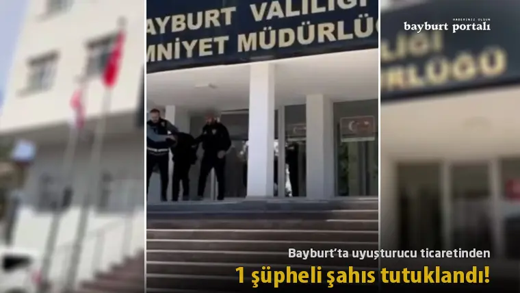 Bayburt’ta uyuşturucu ticaretinden bir şüpheli şahıs tutuklandı!