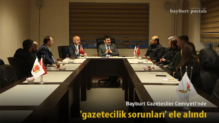 Bayburt Gazeteciler Cemiyeti’nde ‘gazetecilik sorunları’ ele alındı