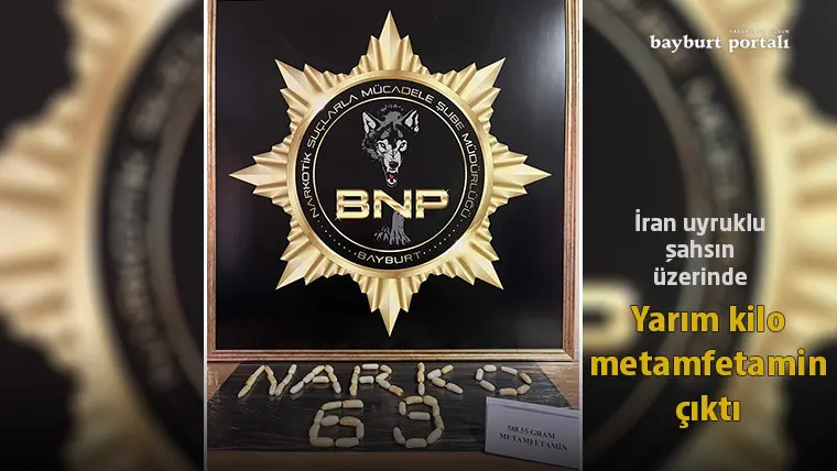 Bayburt’ta İran uyruklu şahsın üzerinde yarım kilo metamfetamin çıktı