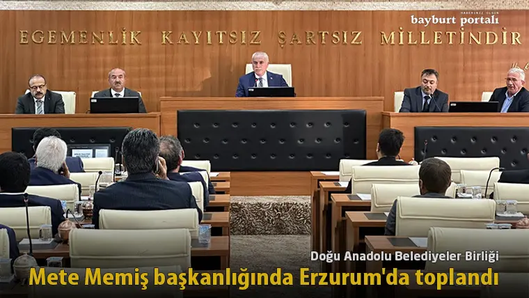 Doğu Anadolu Belediyeler Birliği, Mete Memiş başkanlığında Erzurum’da toplandı