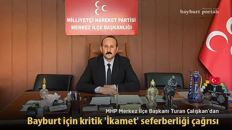 MHP Merkez İlçe Başkanı Çalışkan’dan Bayburt için kritik ‘İkamet’ seferberliği çağrısı
