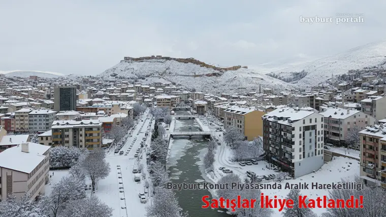 Bayburt Konut Piyasasında Aralık Hareketliliği: Satışlar İkiye Katlandı!