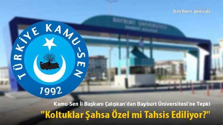 Kamu-Sen İl Başkanı Çalışkan’dan Bayburt Üniversitesi’ne Tepki: “Koltuklar Şahsa Özel mi Tahsis Ediliyor?”