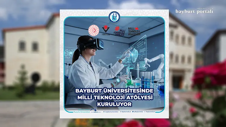 Bayburt Üniversitesi’nde Milli Teknoloji Atölyesi Kuruluyor!