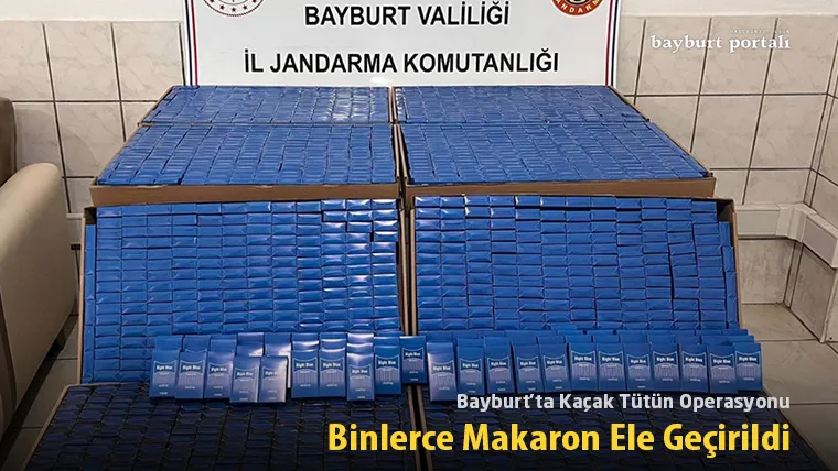 Bayburt’ta Kaçak Tütün Operasyonu: Binlerce Makaron Ele Geçirildi