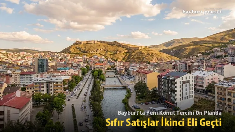 Bayburt’ta Yeni Konut Tercihi Ön Planda: Sıfır Satışlar İkinci Eli Geçti