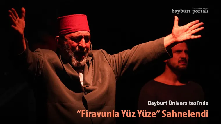 Bayburt Üniversitesi’nde “Firavunla Yüz Yüze” Sahnelendi