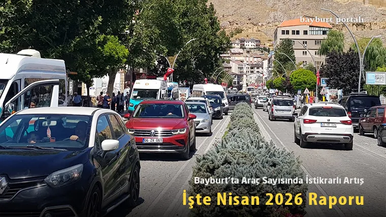 Bayburt’ta Araç Sayısında İstikrarlı Artış: İşte Nisan 2026 Raporu