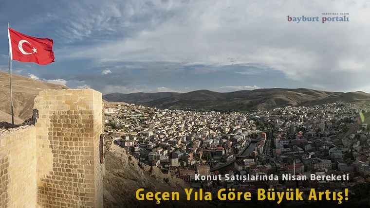 Bayburt’ta Konut Satışlarında Nisan Bereketi: Geçen Yıla Göre Büyük Artış!