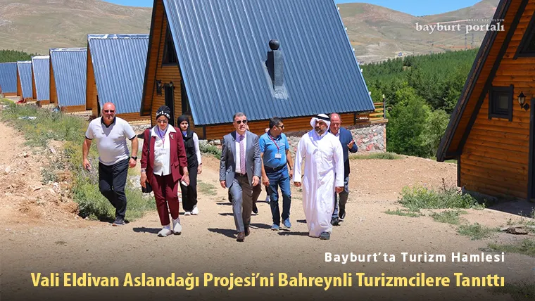 Bayburt’ta Turizm Hamlesi: Vali Eldivan Aslandağı Projesi’ni Bahreynli Turizmcilere Tanıttı