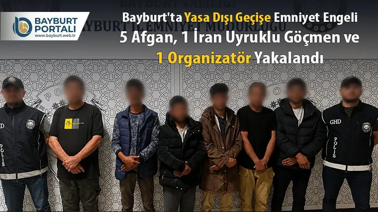Bayburt’ta Yasa Dışı Geçişe Emniyet Engeli: 5 Afgan, 1 İran Uyruklu Göçmen ve 1 Organizatör Yakalandı