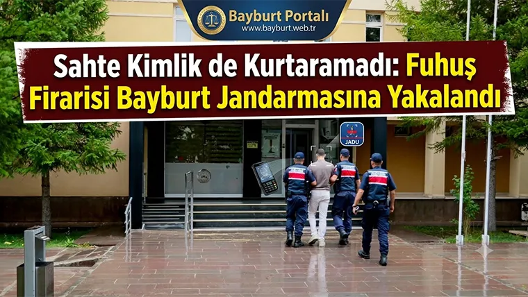 Sahte Kimlik de Kurtaramadı: Fuhuş Firarisi Bayburt Jandarmasına Yakalandı