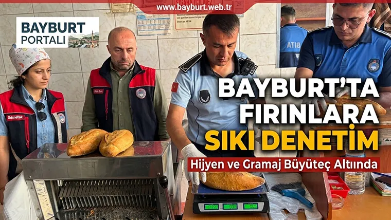 Bayburt’ta Fırınlara Sıkı Denetim: Hijyen ve Gramaj Büyüteç Altında
