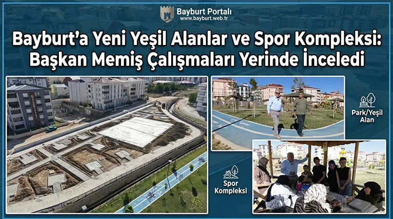 Bayburt’a Yeni Yeşil Alanlar ve Spor Kompleksi: Başkan Memiş Çalışmaları Yerinde İnceledi