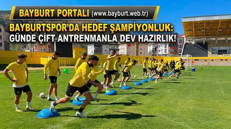 Bayburtspor’da Hedef Şampiyonluk: Günde Çift Antrenmanla Dev Hazırlık!