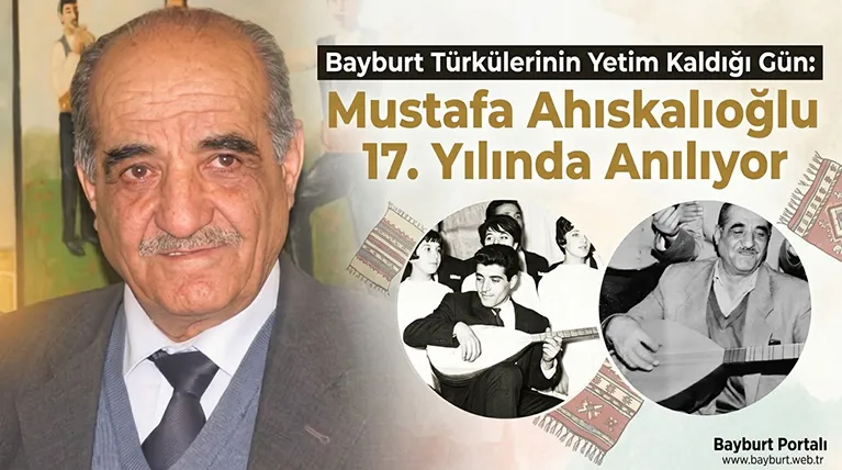 Bayburt Türkülerinin Yetim Kaldığı Gün: Mustafa Ahıskalıoğlu 17. Yılında Anılıyor