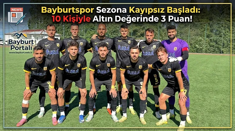 Bayburtspor Sezona Kayıpsız Başladı: 10 Kişiyle Altın Değerinde 3 Puan!